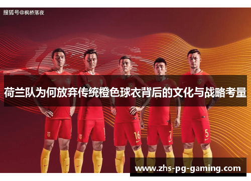 荷兰队为何放弃传统橙色球衣背后的文化与战略考量