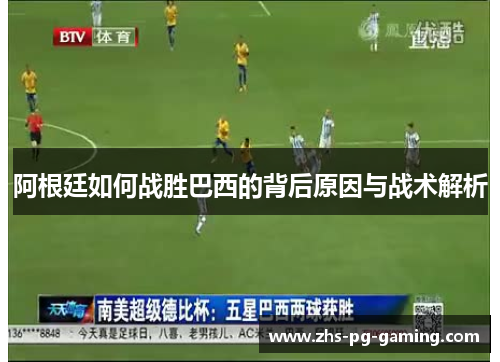 阿根廷如何战胜巴西的背后原因与战术解析