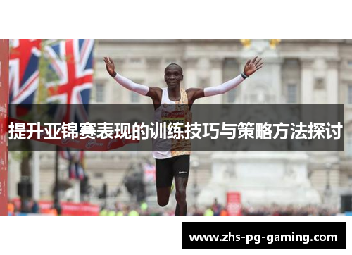 提升亚锦赛表现的训练技巧与策略方法探讨