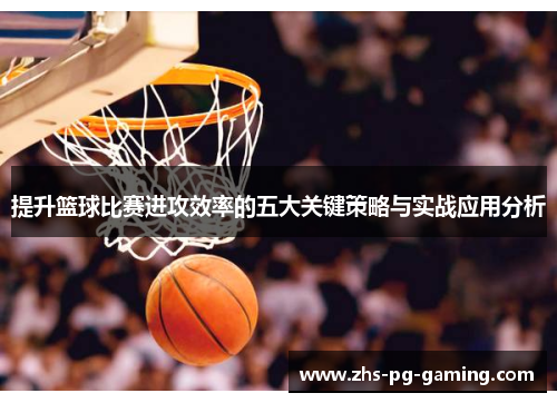 提升篮球比赛进攻效率的五大关键策略与实战应用分析 提升篮球比赛进攻效率的五大关键策略与实战应用分析