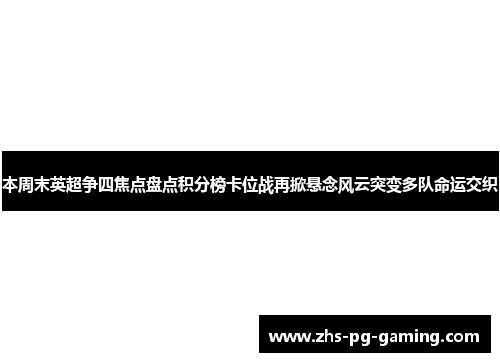 本周末英超争四焦点盘点积分榜卡位战再掀悬念风云突变多队命运交织