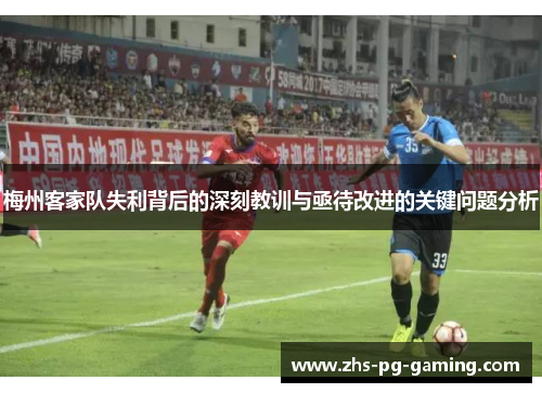 梅州客家队失利背后的深刻教训与亟待改进的关键问题分析