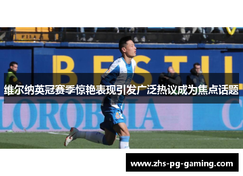 维尔纳英冠赛季惊艳表现引发广泛热议成为焦点话题